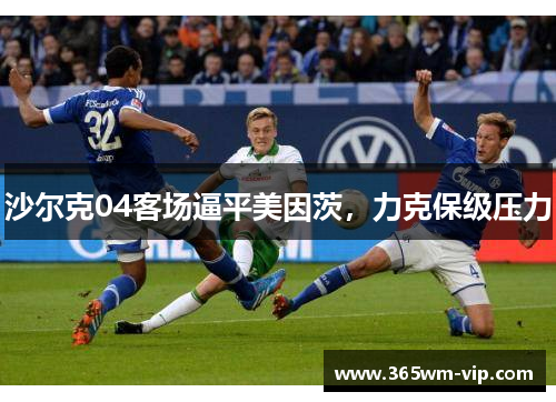 沙尔克04客场逼平美因茨，力克保级压力